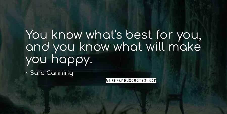 Sara Canning Quotes: You know what's best for you, and you know what will make you happy.