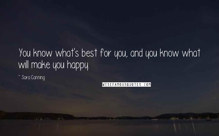 Sara Canning Quotes: You know what's best for you, and you know what will make you happy.