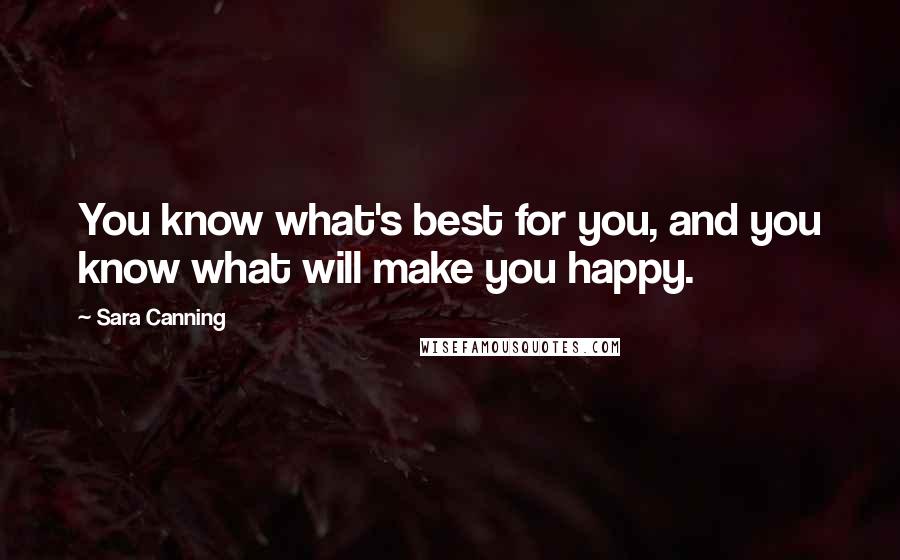Sara Canning Quotes: You know what's best for you, and you know what will make you happy.