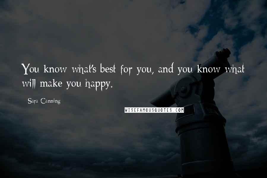 Sara Canning Quotes: You know what's best for you, and you know what will make you happy.