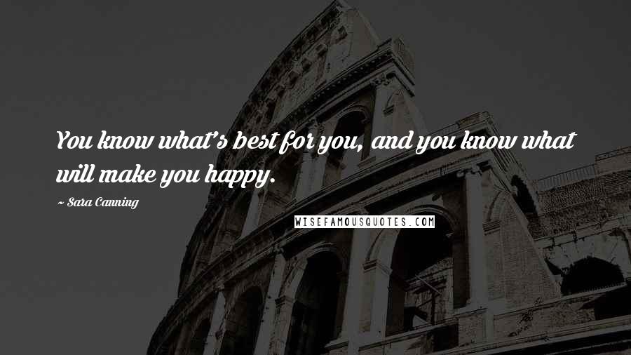 Sara Canning Quotes: You know what's best for you, and you know what will make you happy.