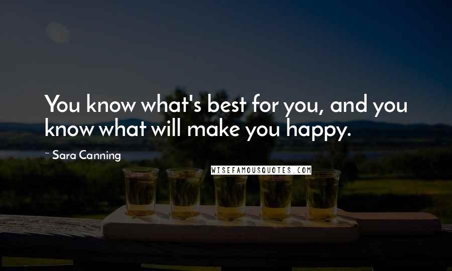 Sara Canning Quotes: You know what's best for you, and you know what will make you happy.