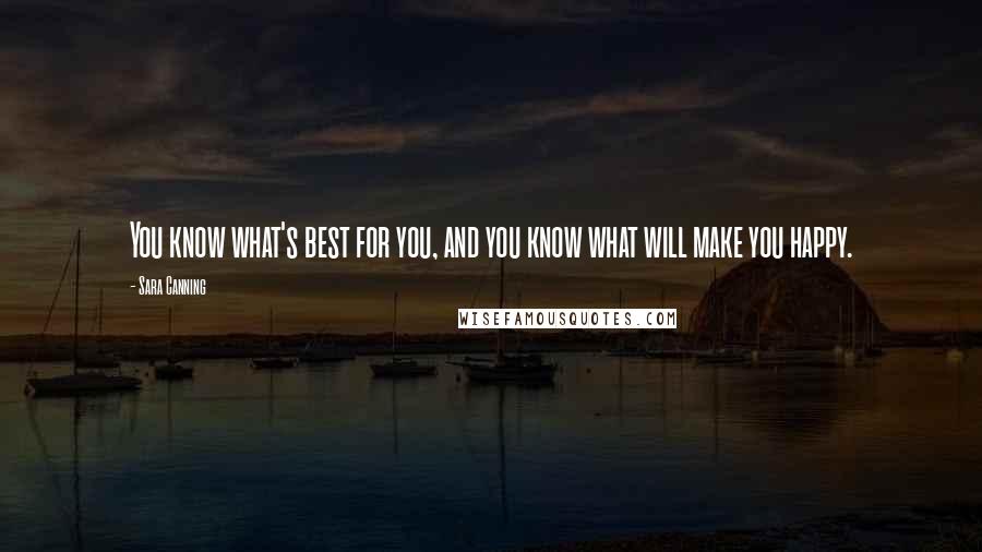 Sara Canning Quotes: You know what's best for you, and you know what will make you happy.