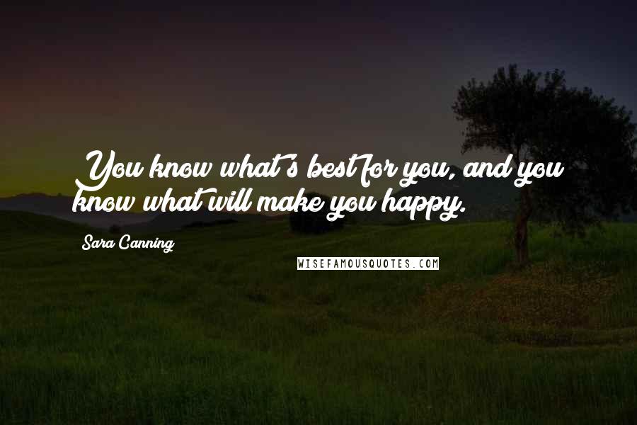 Sara Canning Quotes: You know what's best for you, and you know what will make you happy.
