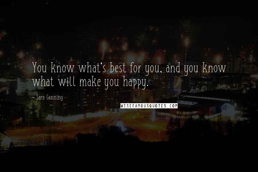 Sara Canning Quotes: You know what's best for you, and you know what will make you happy.