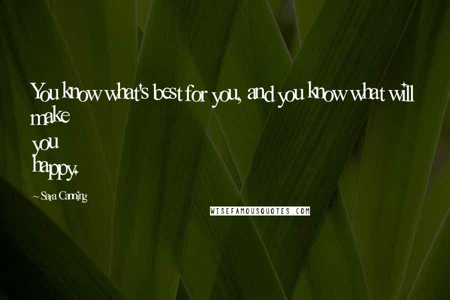 Sara Canning Quotes: You know what's best for you, and you know what will make you happy.
