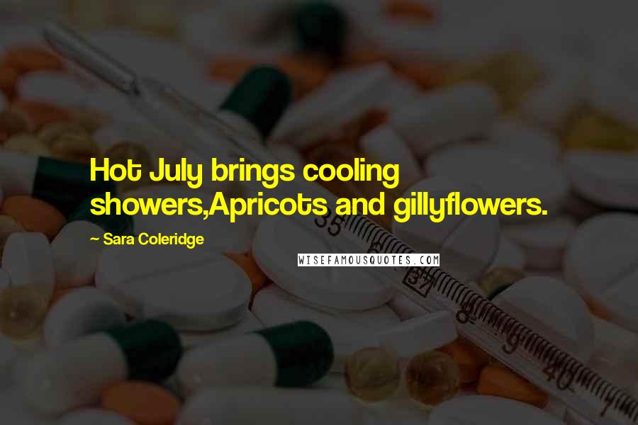 Sara Coleridge Quotes: Hot July brings cooling showers,Apricots and gillyflowers.