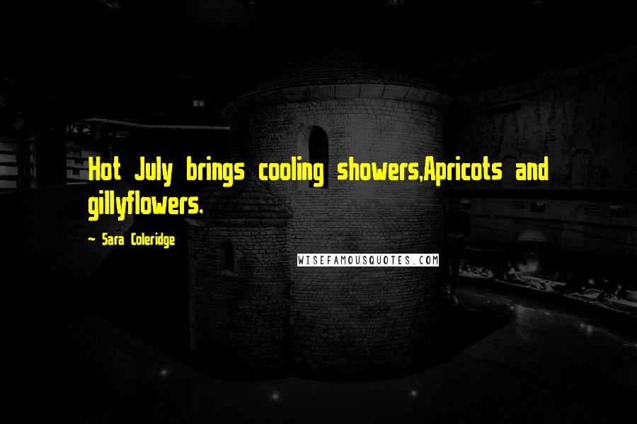 Sara Coleridge Quotes: Hot July brings cooling showers,Apricots and gillyflowers.