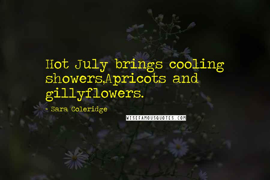 Sara Coleridge Quotes: Hot July brings cooling showers,Apricots and gillyflowers.