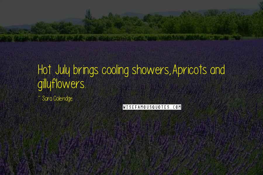 Sara Coleridge Quotes: Hot July brings cooling showers,Apricots and gillyflowers.