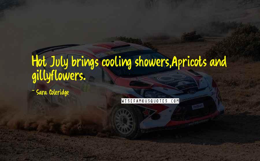 Sara Coleridge Quotes: Hot July brings cooling showers,Apricots and gillyflowers.