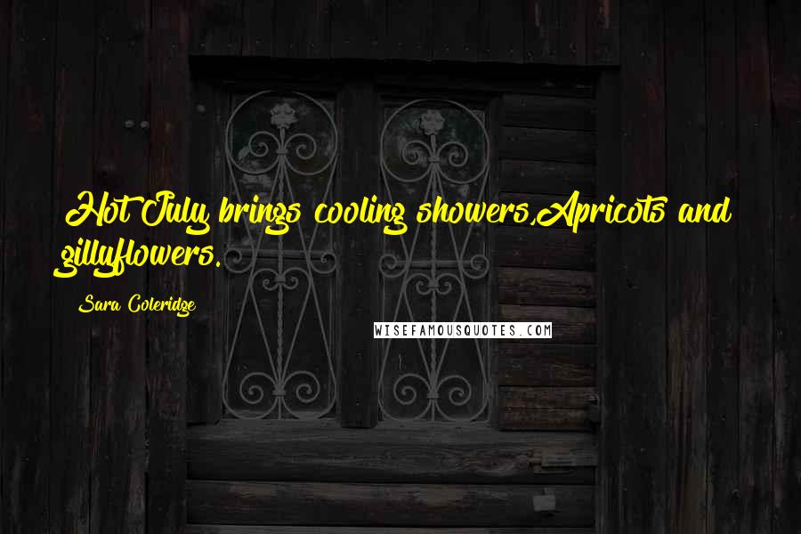 Sara Coleridge Quotes: Hot July brings cooling showers,Apricots and gillyflowers.