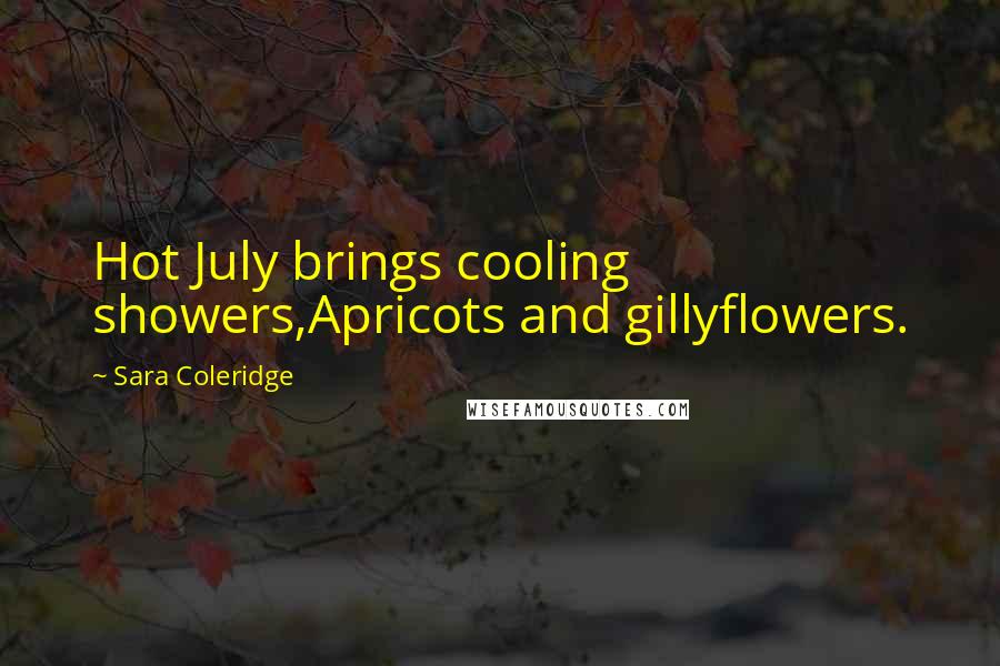 Sara Coleridge Quotes: Hot July brings cooling showers,Apricots and gillyflowers.