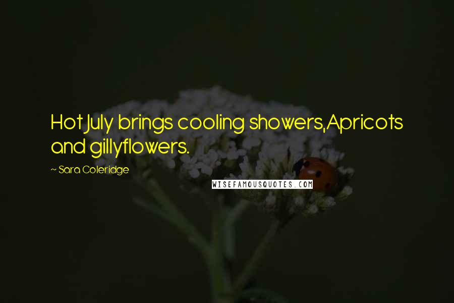 Sara Coleridge Quotes: Hot July brings cooling showers,Apricots and gillyflowers.