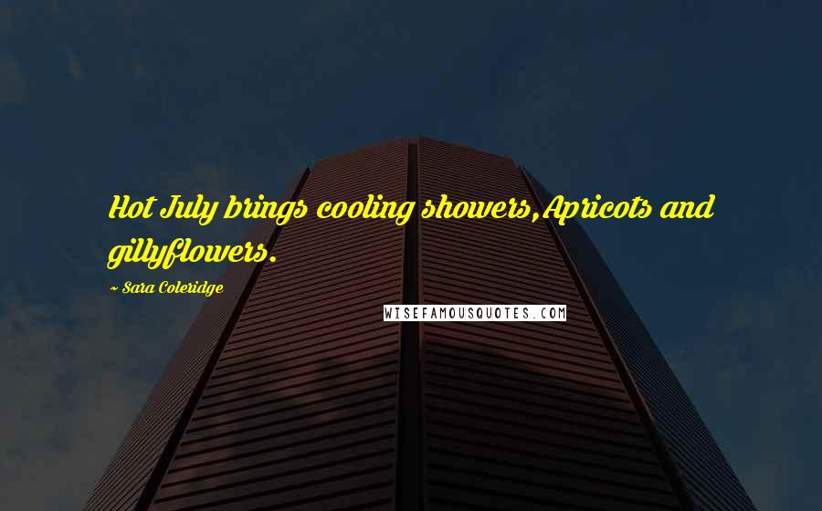 Sara Coleridge Quotes: Hot July brings cooling showers,Apricots and gillyflowers.