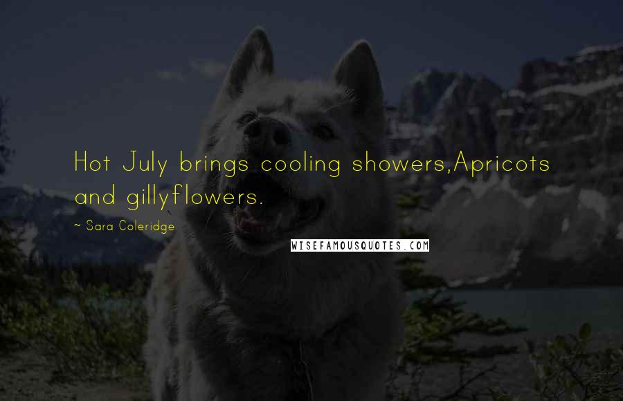 Sara Coleridge Quotes: Hot July brings cooling showers,Apricots and gillyflowers.