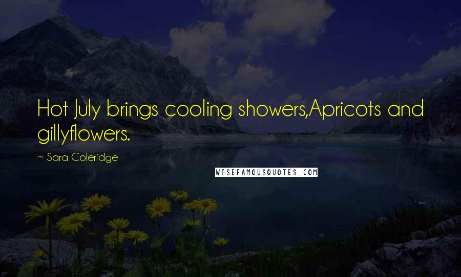 Sara Coleridge Quotes: Hot July brings cooling showers,Apricots and gillyflowers.