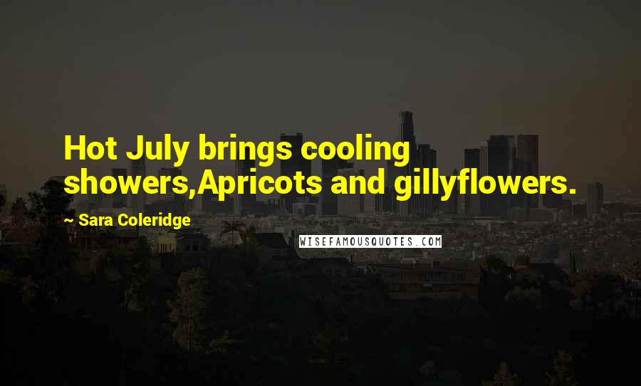 Sara Coleridge Quotes: Hot July brings cooling showers,Apricots and gillyflowers.