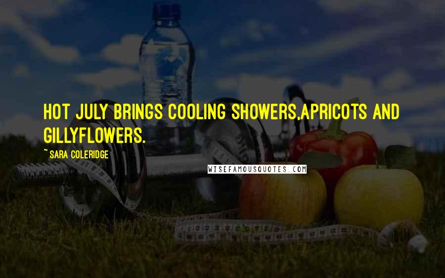 Sara Coleridge Quotes: Hot July brings cooling showers,Apricots and gillyflowers.