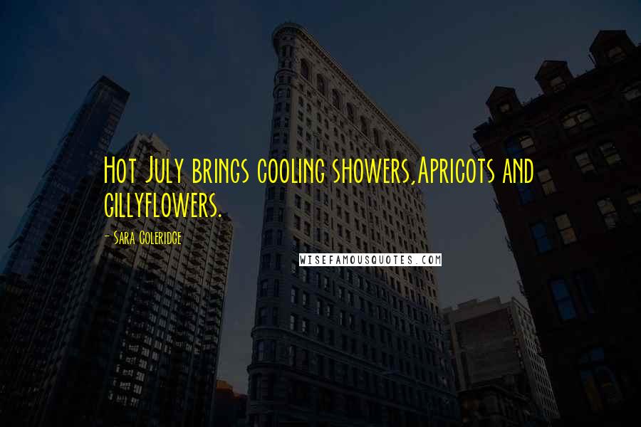 Sara Coleridge Quotes: Hot July brings cooling showers,Apricots and gillyflowers.