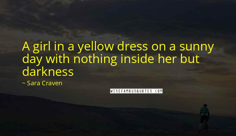 Sara Craven Quotes: A girl in a yellow dress on a sunny day with nothing inside her but darkness