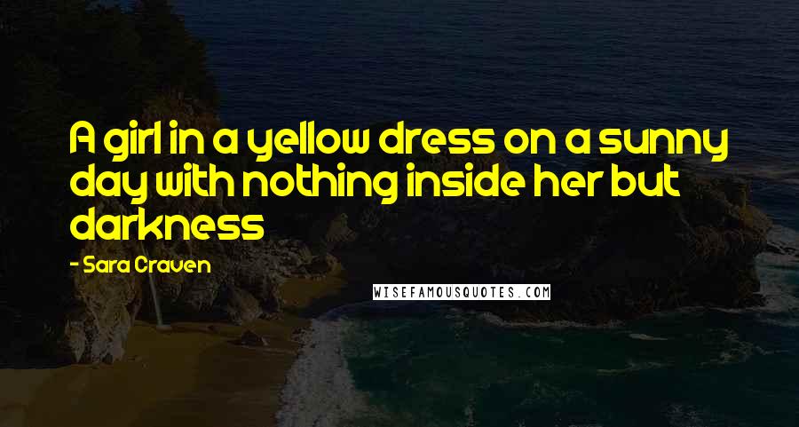 Sara Craven Quotes: A girl in a yellow dress on a sunny day with nothing inside her but darkness