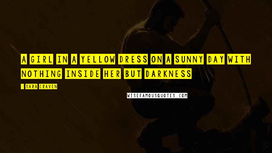 Sara Craven Quotes: A girl in a yellow dress on a sunny day with nothing inside her but darkness