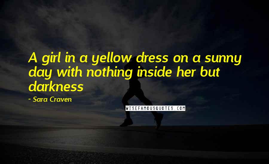 Sara Craven Quotes: A girl in a yellow dress on a sunny day with nothing inside her but darkness