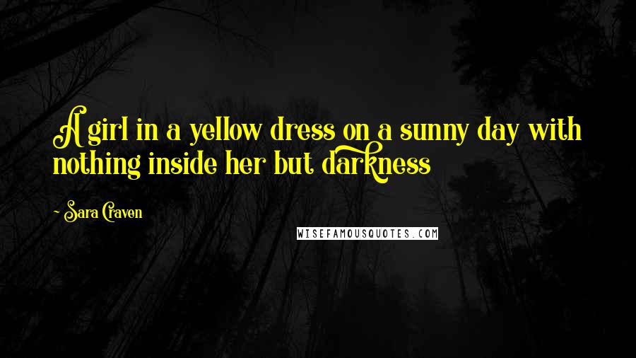 Sara Craven Quotes: A girl in a yellow dress on a sunny day with nothing inside her but darkness