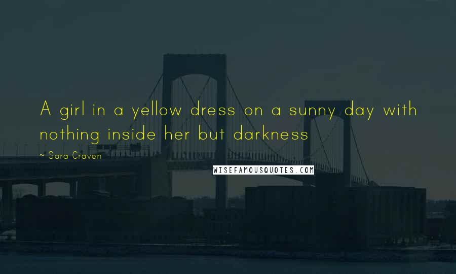 Sara Craven Quotes: A girl in a yellow dress on a sunny day with nothing inside her but darkness