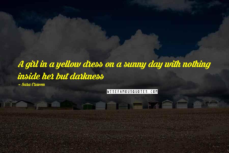 Sara Craven Quotes: A girl in a yellow dress on a sunny day with nothing inside her but darkness