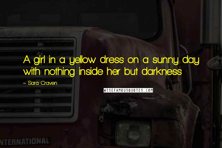 Sara Craven Quotes: A girl in a yellow dress on a sunny day with nothing inside her but darkness