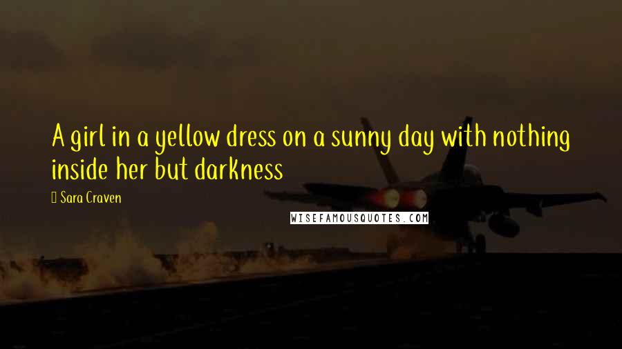 Sara Craven Quotes: A girl in a yellow dress on a sunny day with nothing inside her but darkness