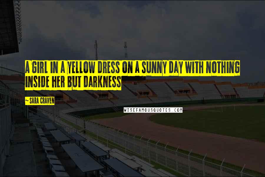 Sara Craven Quotes: A girl in a yellow dress on a sunny day with nothing inside her but darkness