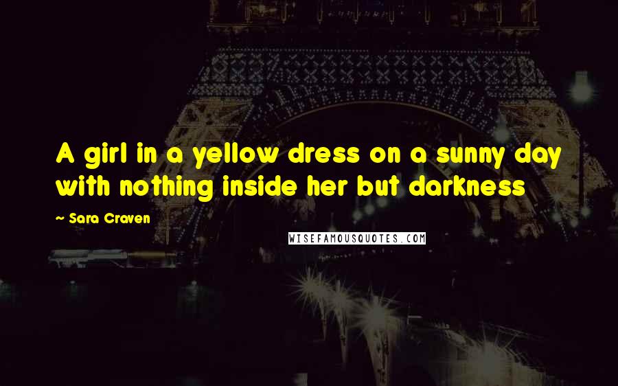 Sara Craven Quotes: A girl in a yellow dress on a sunny day with nothing inside her but darkness