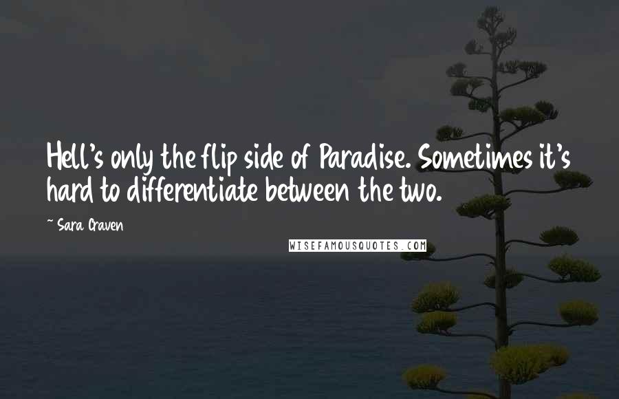 Sara Craven Quotes: Hell's only the flip side of Paradise. Sometimes it's hard to differentiate between the two.