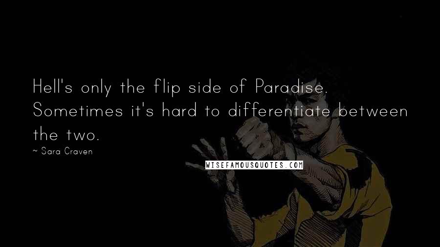 Sara Craven Quotes: Hell's only the flip side of Paradise. Sometimes it's hard to differentiate between the two.
