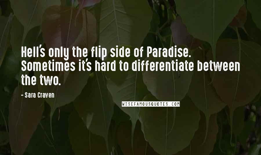 Sara Craven Quotes: Hell's only the flip side of Paradise. Sometimes it's hard to differentiate between the two.