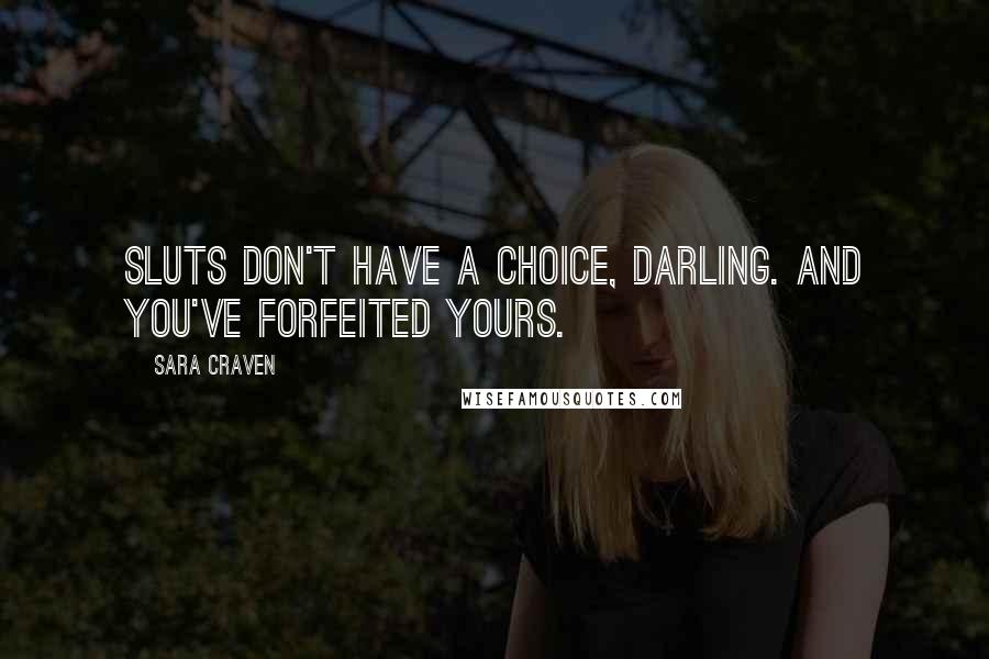 Sara Craven Quotes: Sluts don't have a choice, darling. And you've forfeited yours.