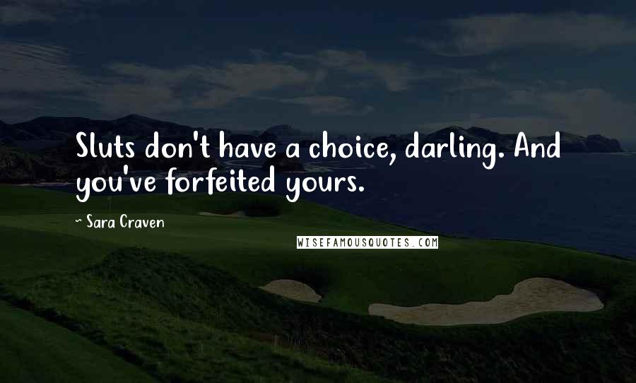 Sara Craven Quotes: Sluts don't have a choice, darling. And you've forfeited yours.
