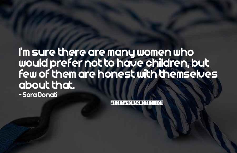 Sara Donati Quotes: I'm sure there are many women who would prefer not to have children, but few of them are honest with themselves about that.
