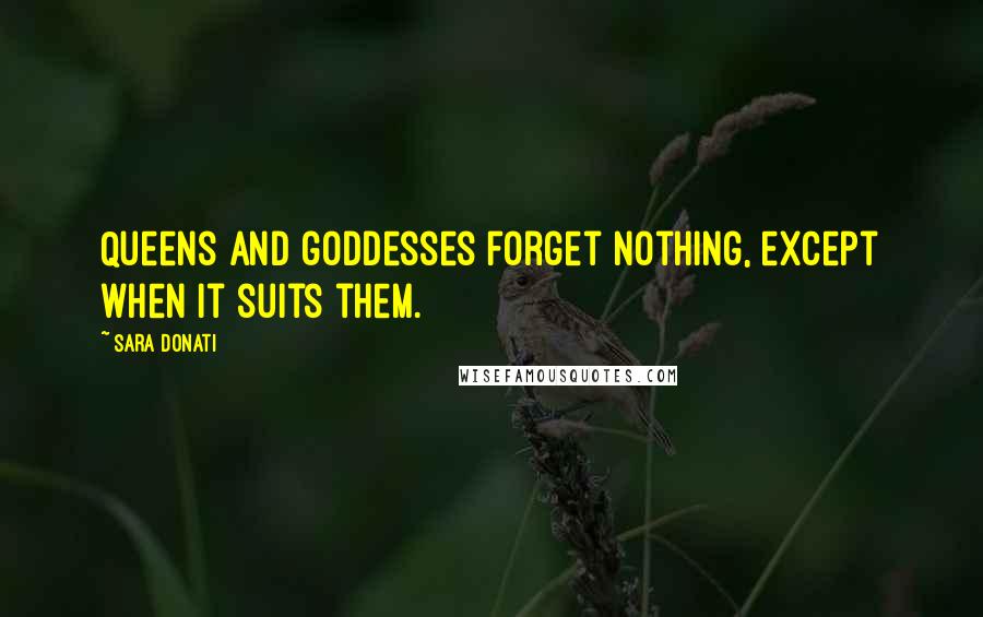 Sara Donati Quotes: Queens and goddesses forget nothing, except when it suits them.