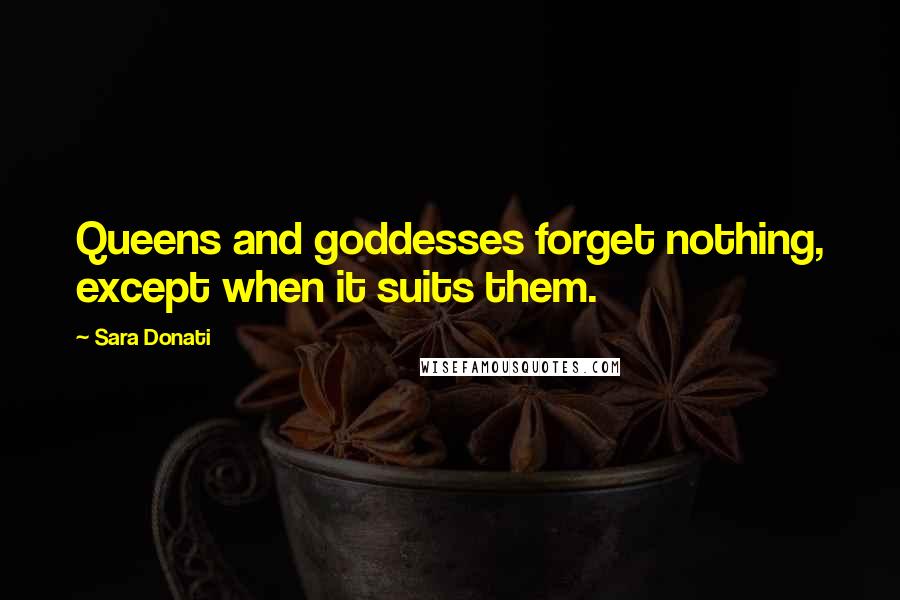 Sara Donati Quotes: Queens and goddesses forget nothing, except when it suits them.