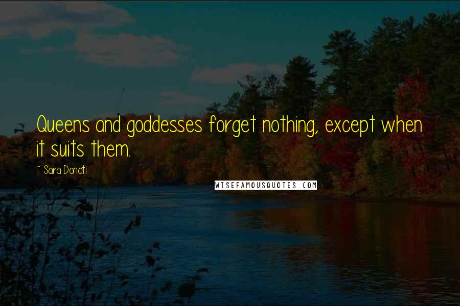 Sara Donati Quotes: Queens and goddesses forget nothing, except when it suits them.