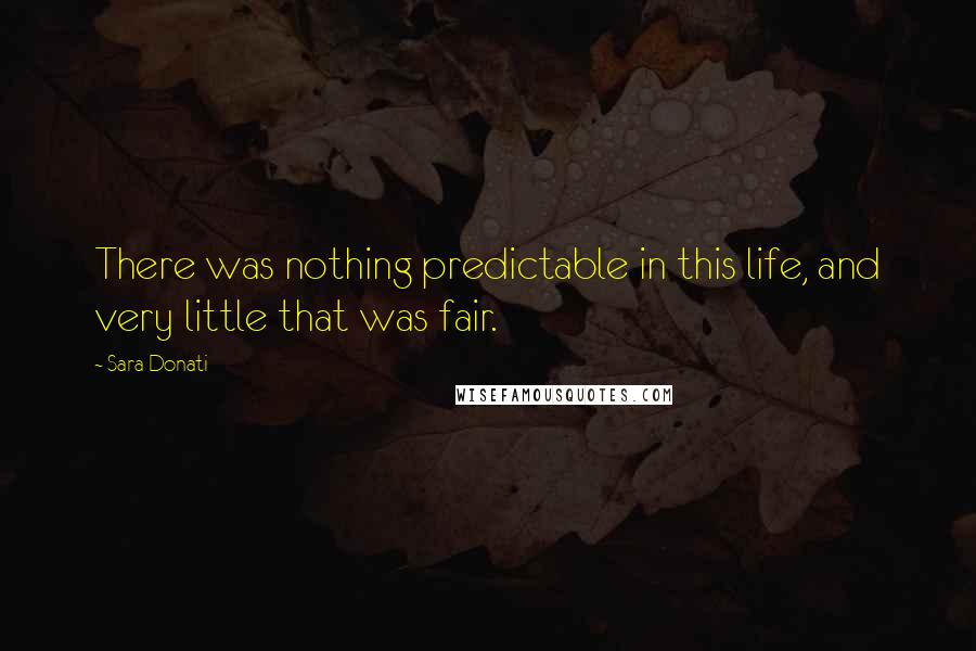 Sara Donati Quotes: There was nothing predictable in this life, and very little that was fair.