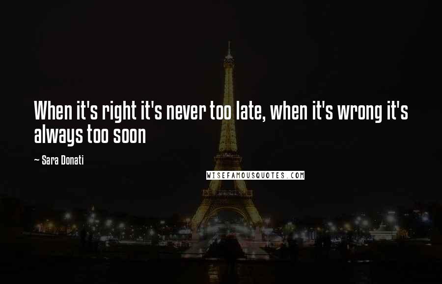 Sara Donati Quotes: When it's right it's never too late, when it's wrong it's always too soon