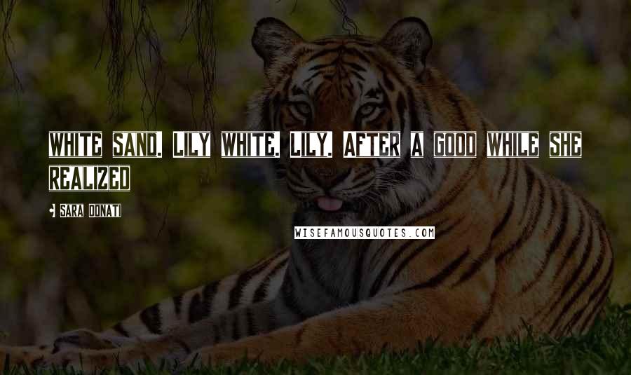 Sara Donati Quotes: white sand. Lily white. Lily. After a good while she realized
