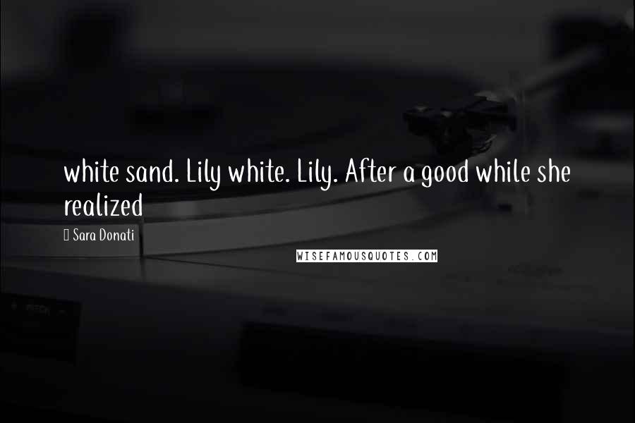 Sara Donati Quotes: white sand. Lily white. Lily. After a good while she realized