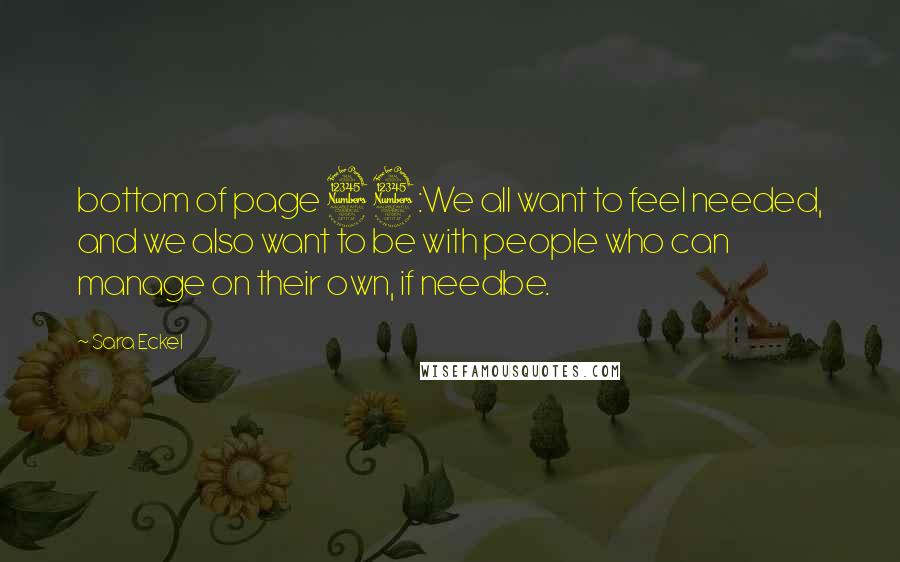 Sara Eckel Quotes: bottom of page 33:We all want to feel needed, and we also want to be with people who can manage on their own, if needbe.