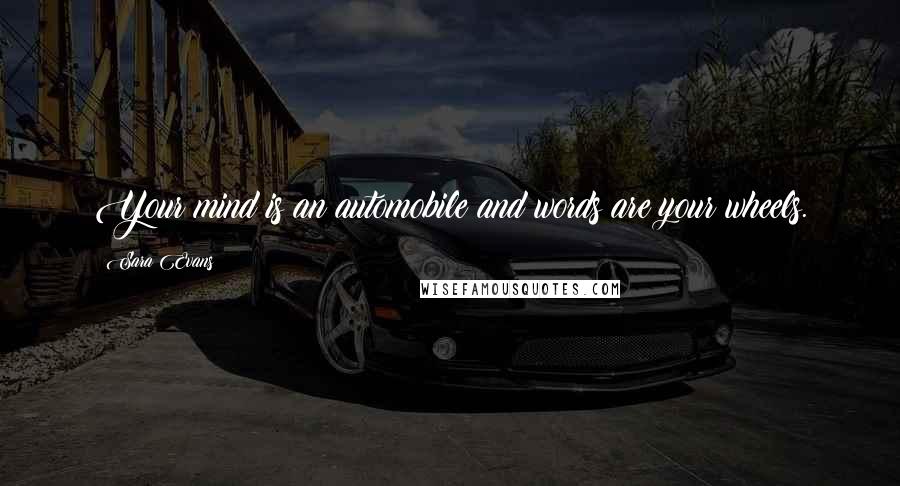 Sara Evans Quotes: Your mind is an automobile and words are your wheels.